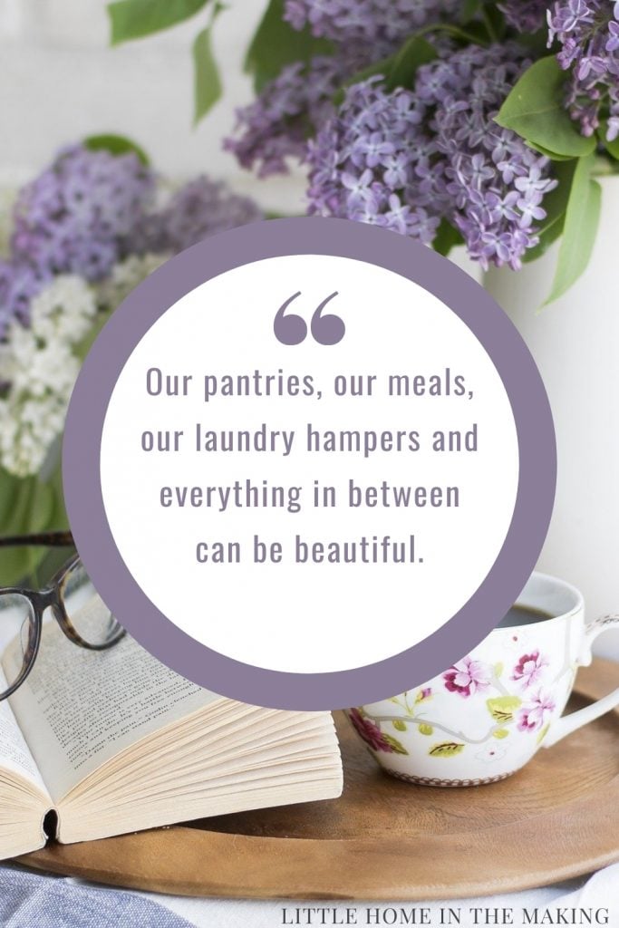 Our pantries, our meals, our laundry hampers and everything in between can be beautiful.