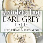 An overhead shot of a mug of a creamy latte, garnished with lavender buds. The text overlay reads: London Fog Earl Grey Latte.