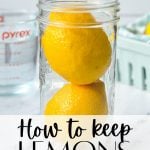 Lemons stacked in a glass jar with a text overlay that reads: how to keep lemons fresh in the fridge.